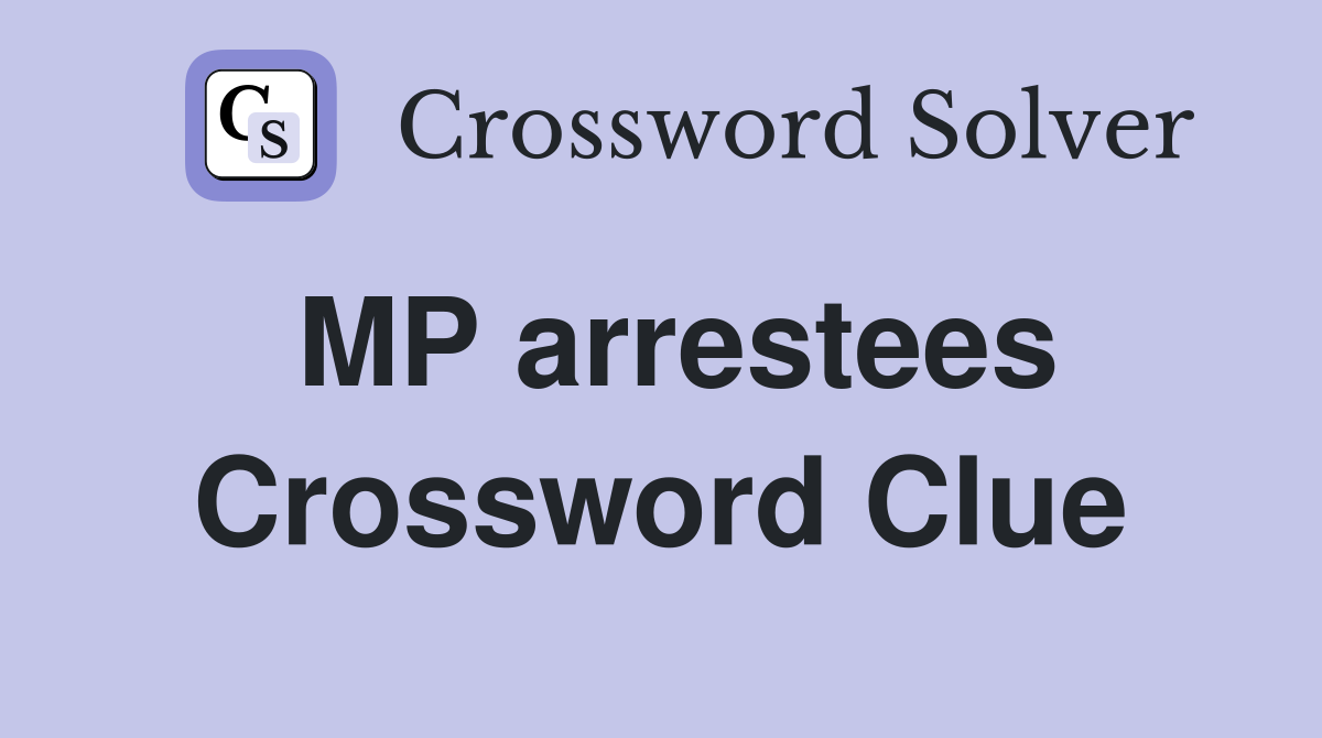MP arrestees Crossword Clue