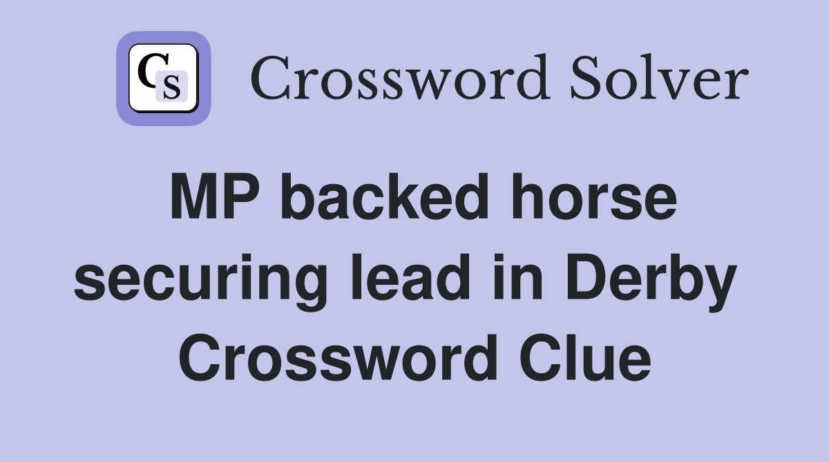 MP backed horse securing lead in Derby  Crossword Clue