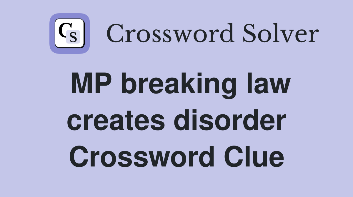 MP breaking law creates disorder Crossword Clue