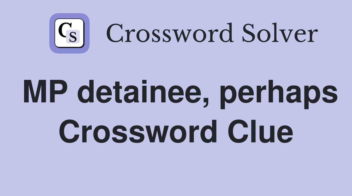MP detainee, perhaps Crossword Clue