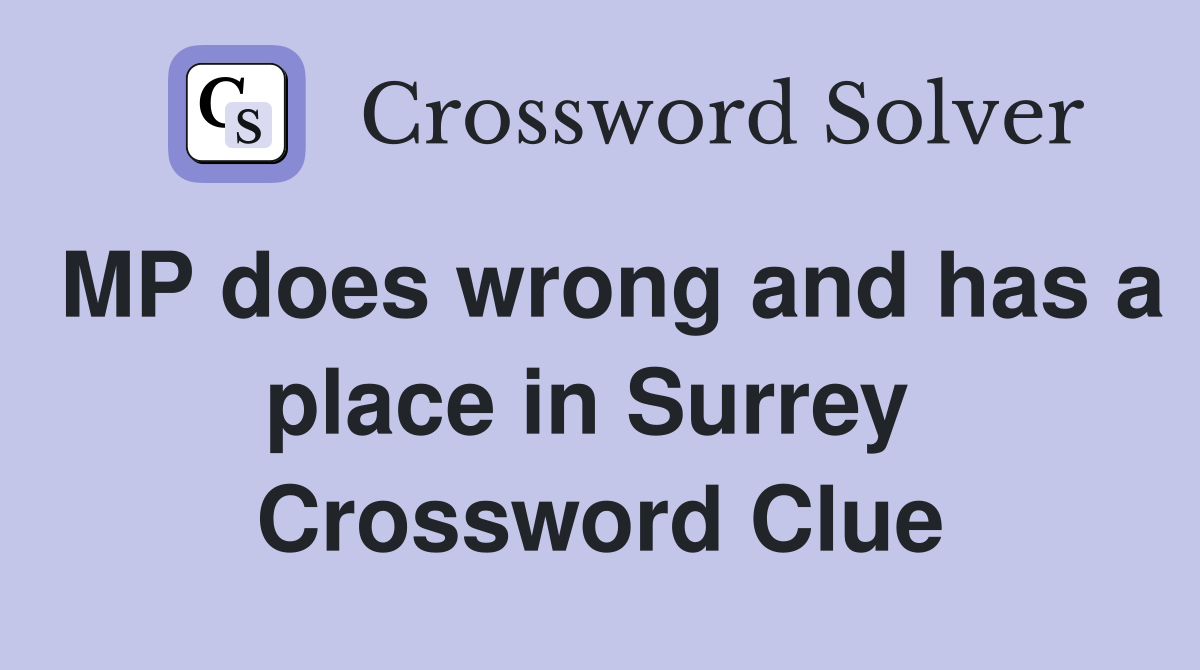 MP does wrong and has a place in Surrey  Crossword Clue