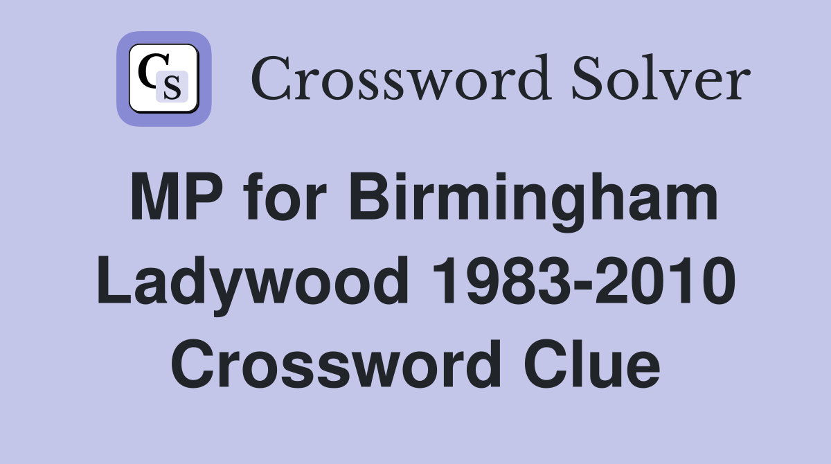 MP for Birmingham Ladywood 1983-2010 Crossword Clue