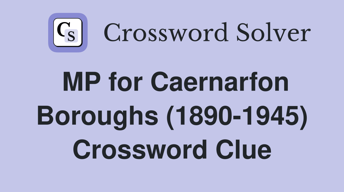 MP for Caernarfon Boroughs (1890-1945) Crossword Clue