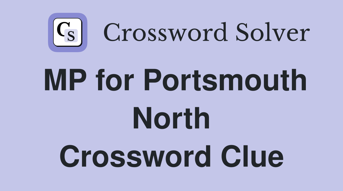 MP for Portsmouth North Crossword Clue