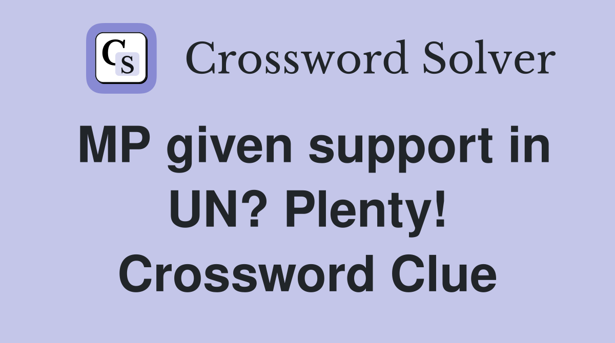 MP given support in UN? Plenty! Crossword Clue