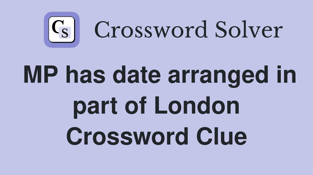 MP has date arranged in part of London Crossword Clue