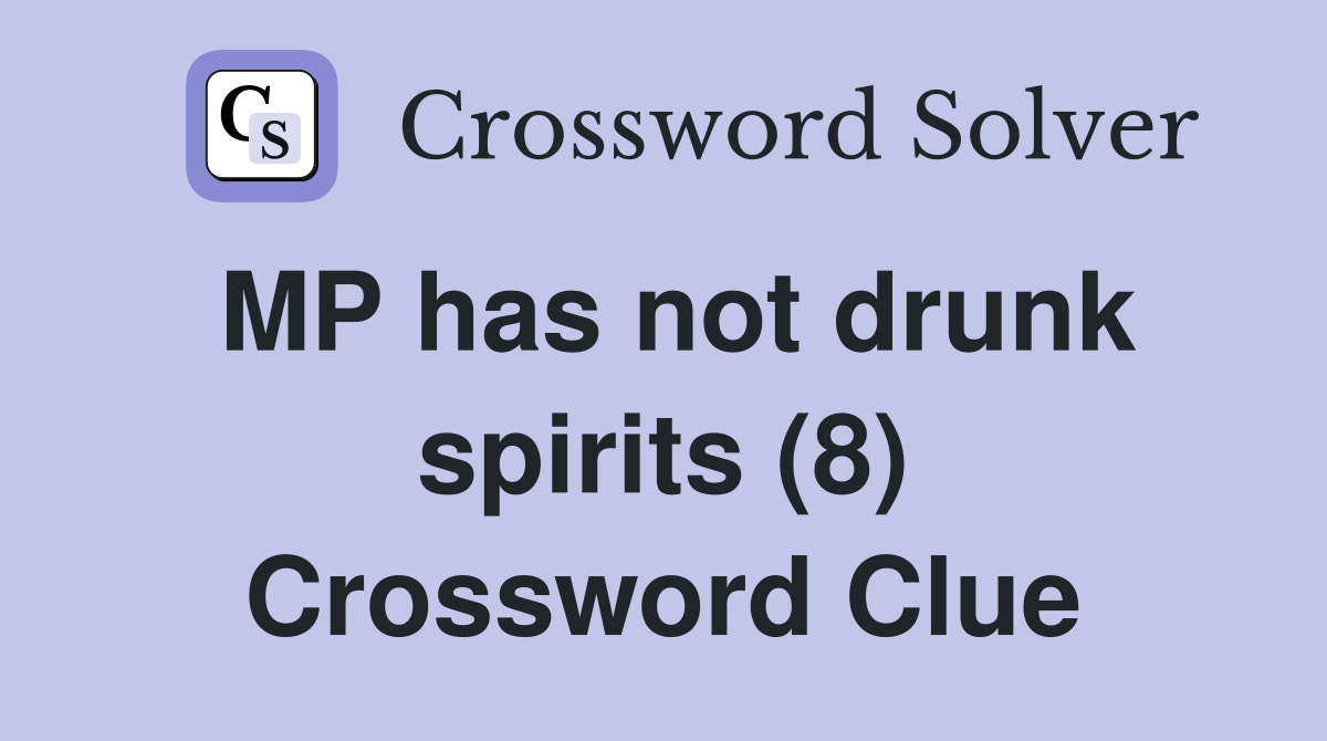 MP has not drunk spirits (8) Crossword Clue