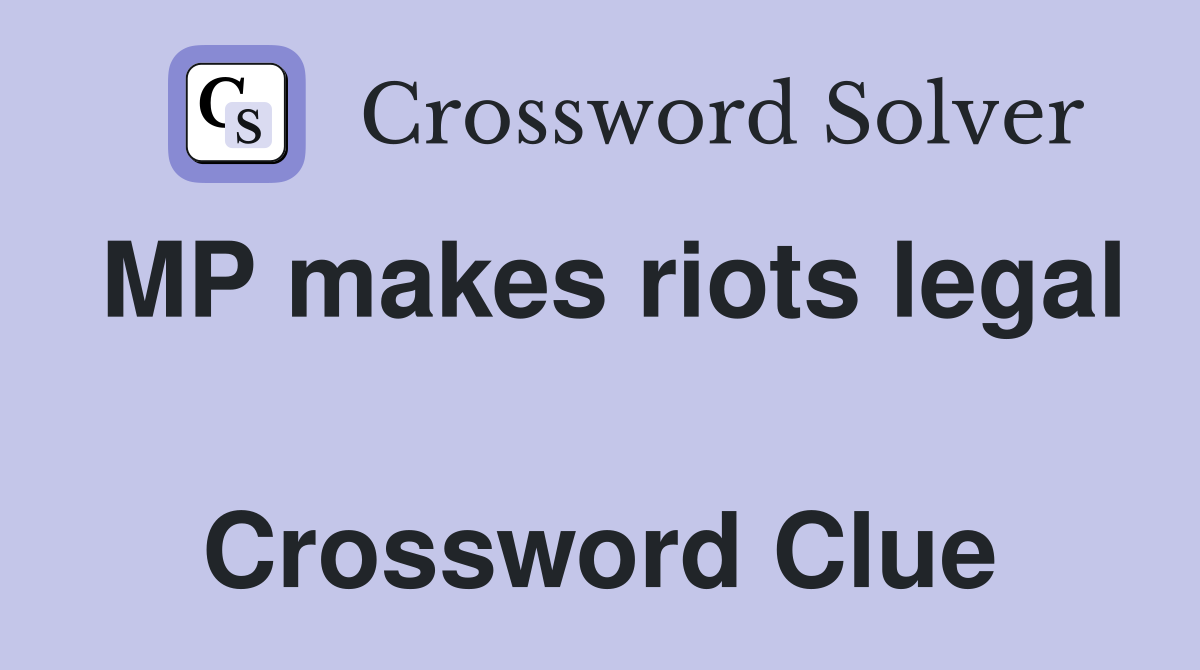 MP makes riots legal  Crossword Clue