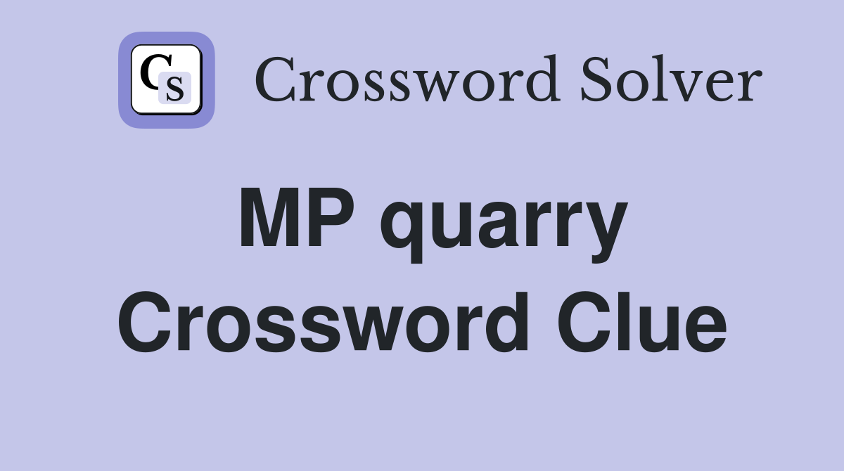 MP quarry Crossword Clue