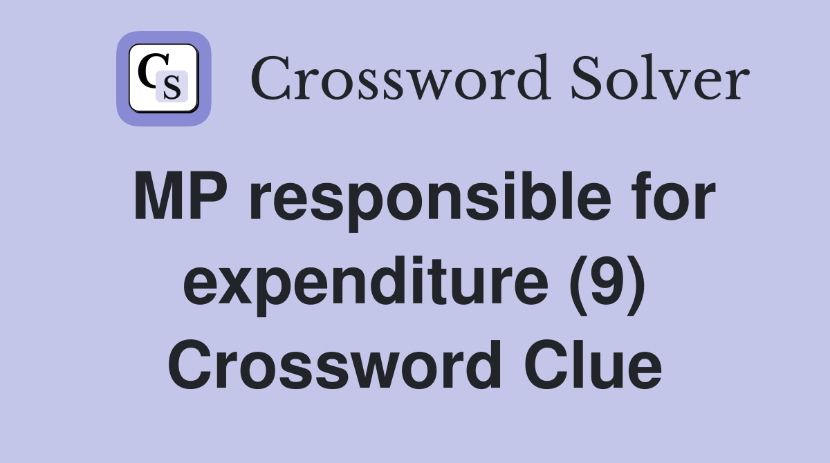 MP responsible for expenditure (9) Crossword Clue