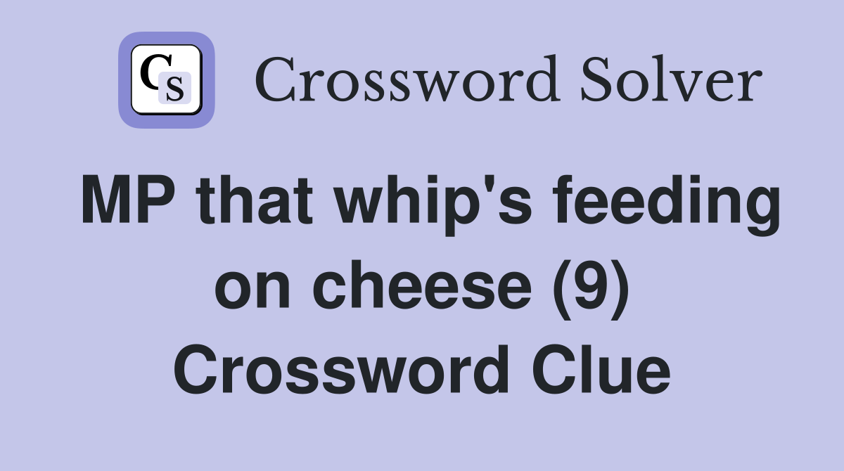 MP that whip's feeding on cheese (9) Crossword Clue