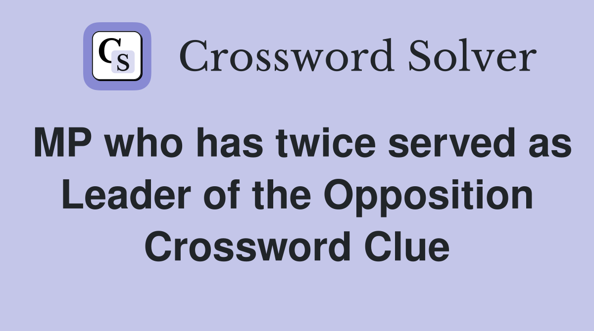 MP who has twice served as Leader of the Opposition Crossword Clue