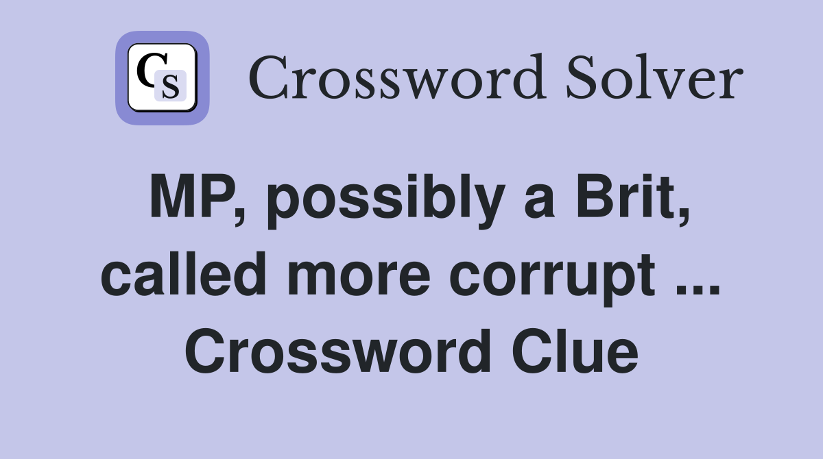 MP, possibly a Brit, called more corrupt ... Crossword Clue