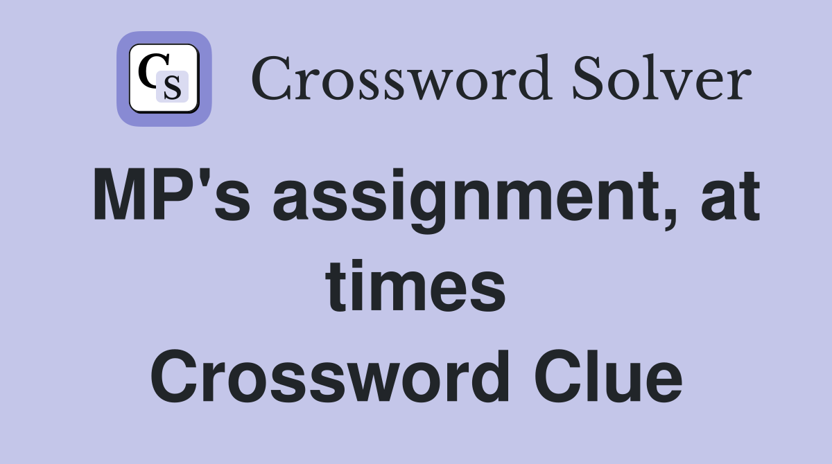 MP's assignment, at times Crossword Clue