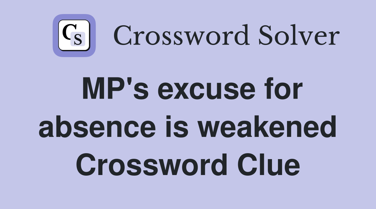 MP's excuse for absence is weakened Crossword Clue