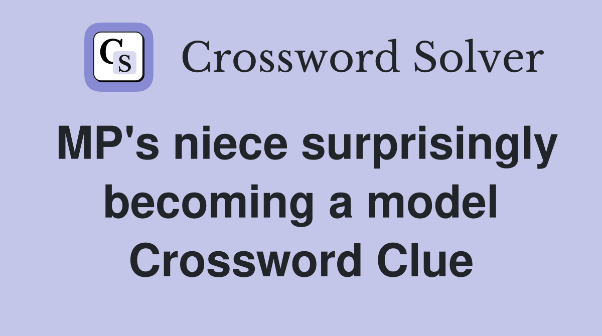 MP's niece surprisingly becoming a model Crossword Clue