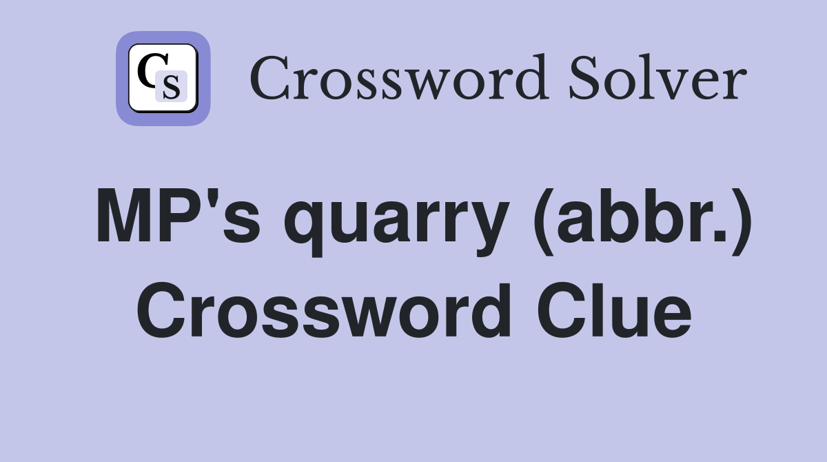 MP's quarry (abbr.) Crossword Clue