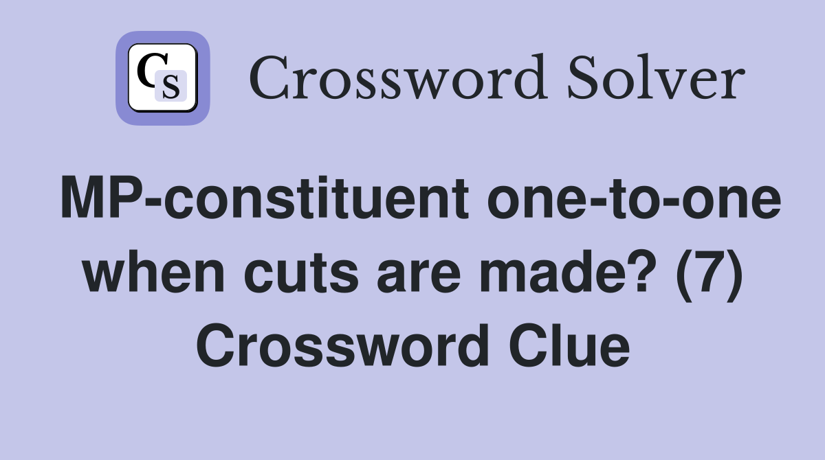 MP-constituent one-to-one when cuts are made? (7) Crossword Clue