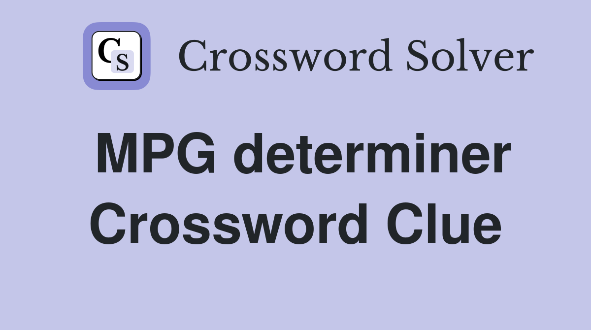 MPG determiner Crossword Clue