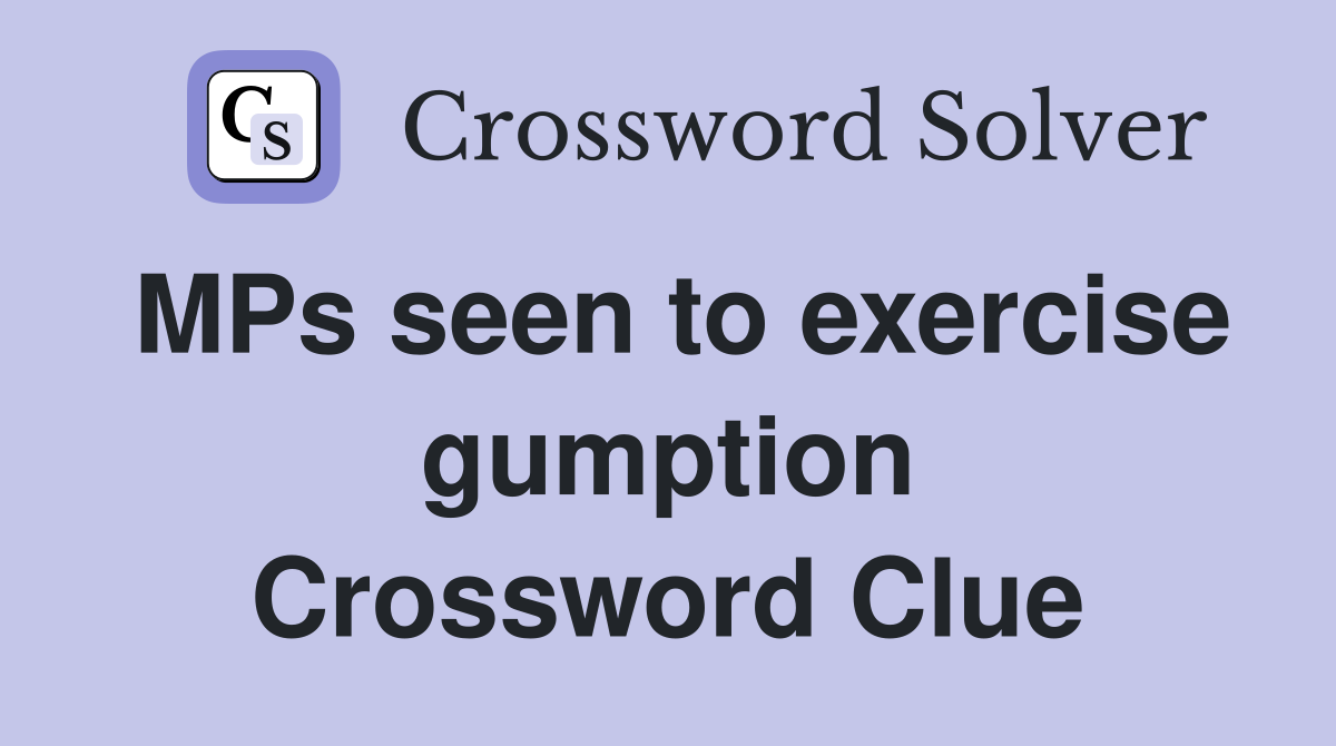 MPs seen to exercise gumption Crossword Clue