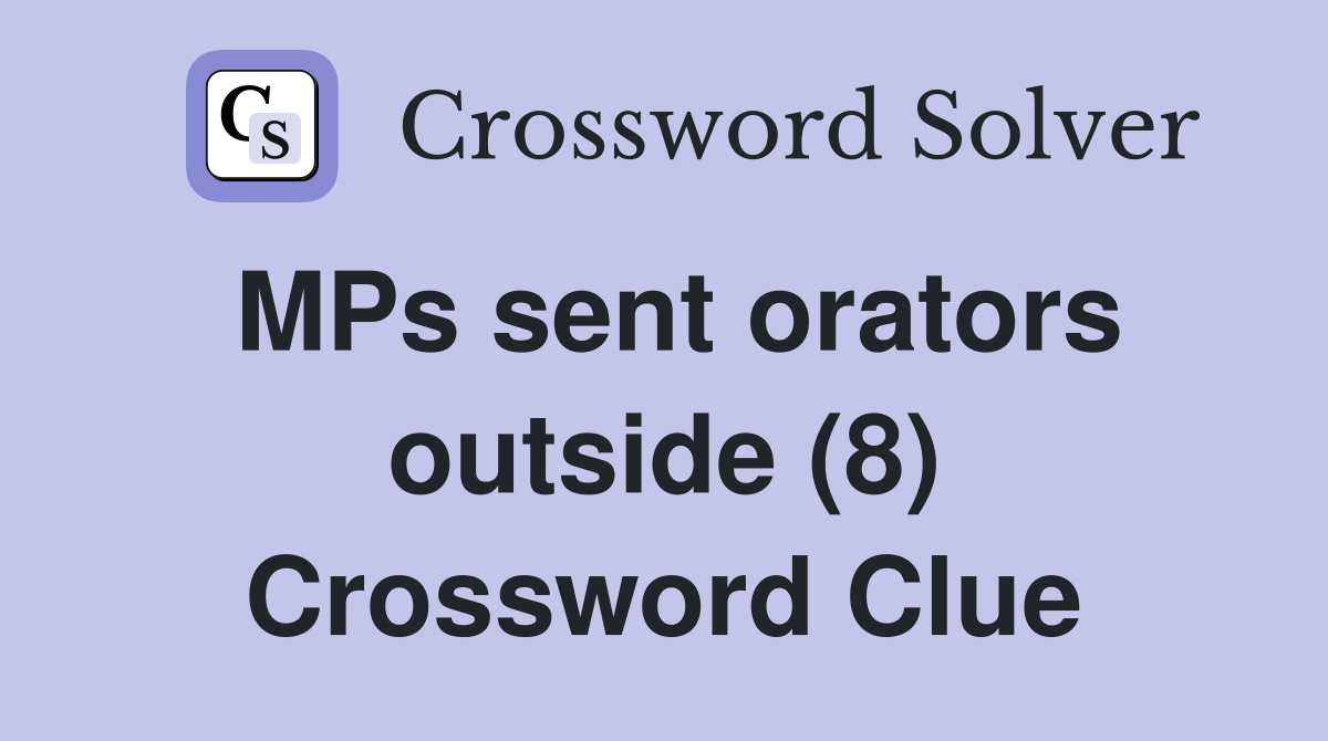 MPs sent orators outside (8) Crossword Clue