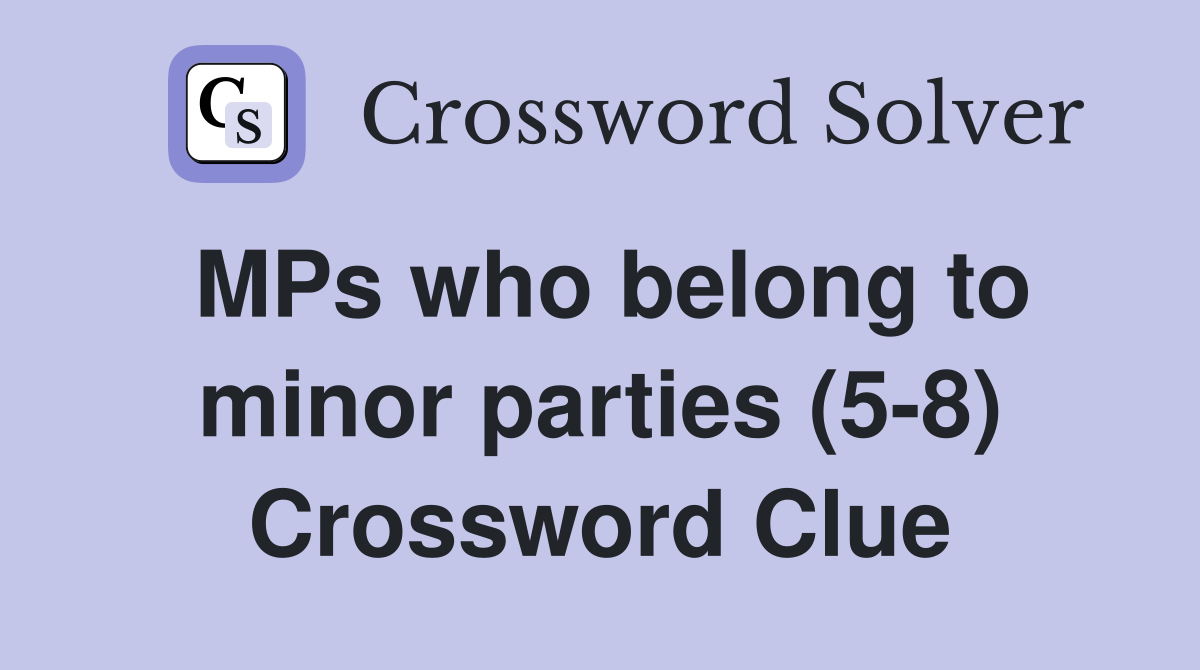 MPs who belong to minor parties (5-8) Crossword Clue