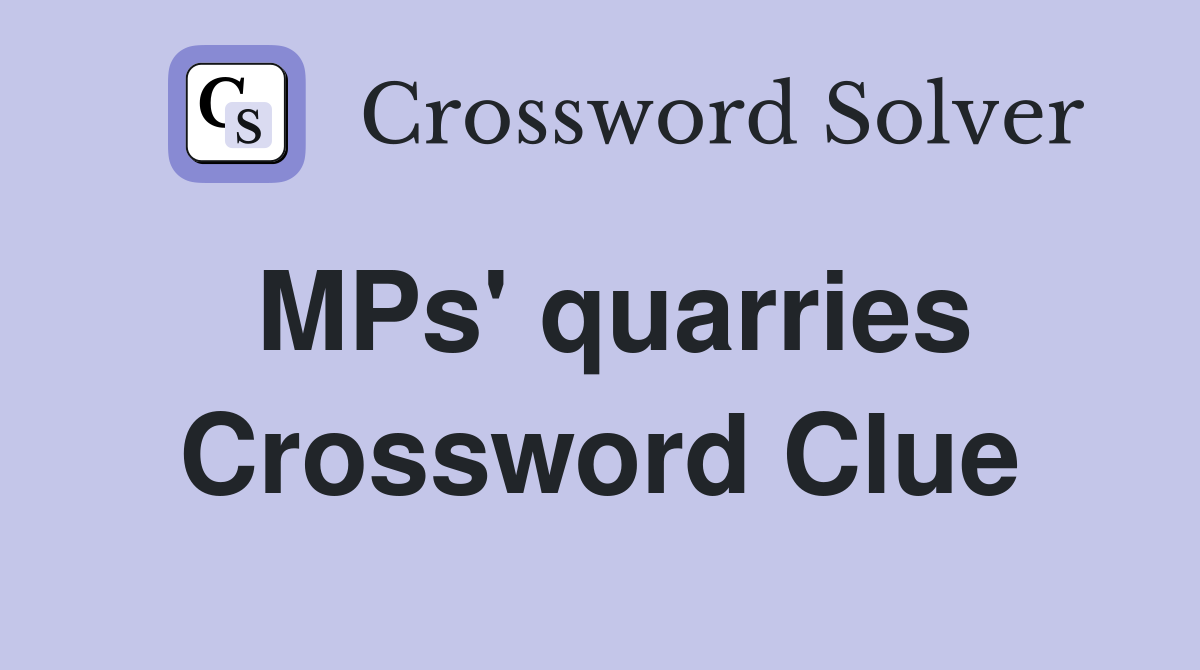 MPs' quarries Crossword Clue