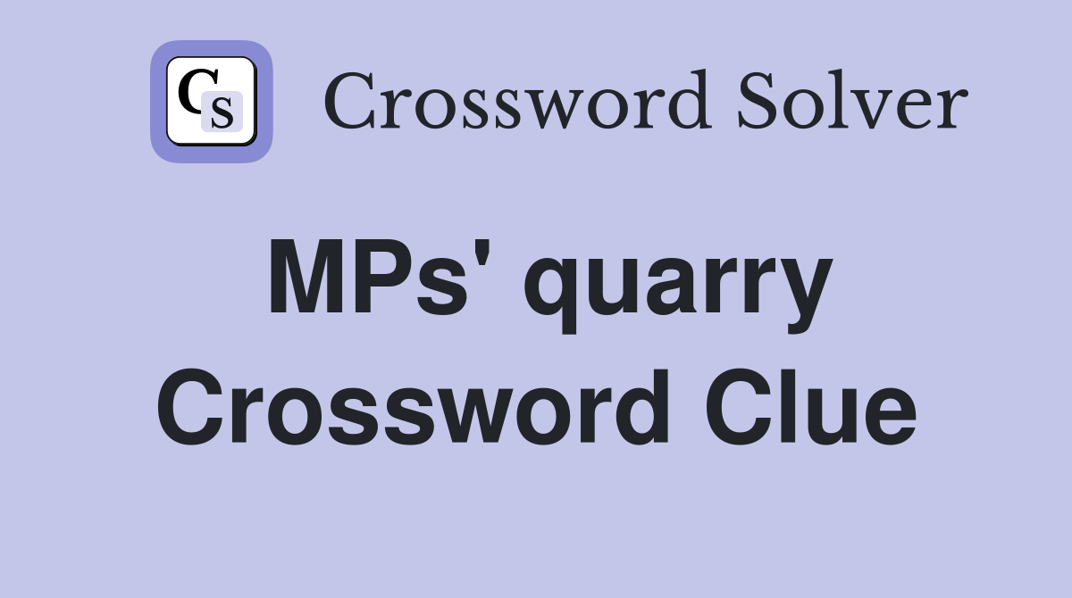 MPs' quarry Crossword Clue