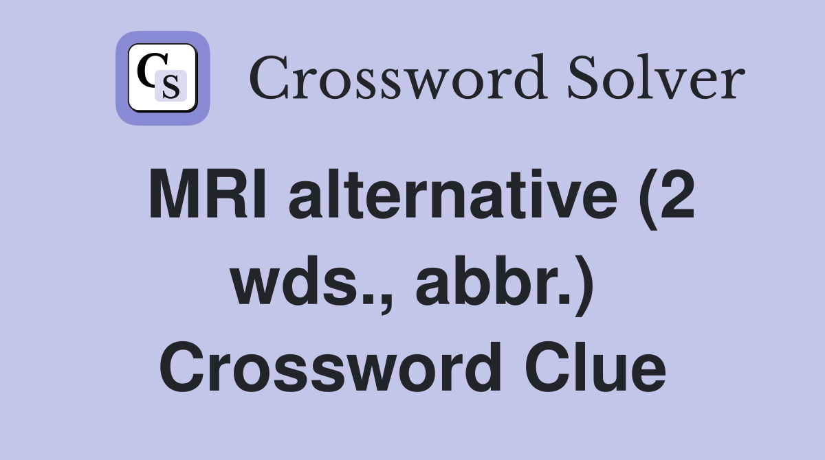 MRI alternative (2 wds., abbr.) Crossword Clue