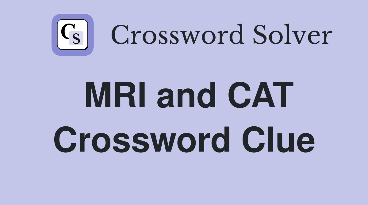 MRI and CAT Crossword Clue