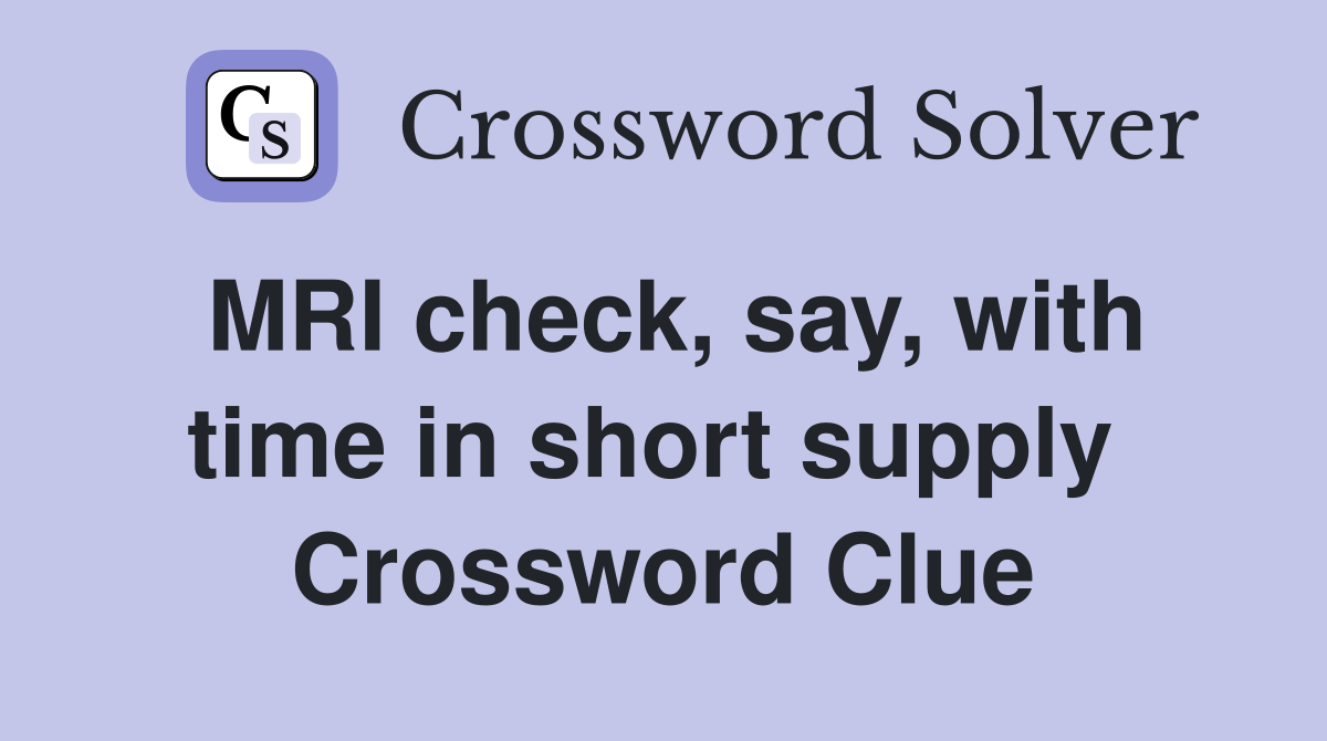 MRI check, say, with time in short supply  Crossword Clue