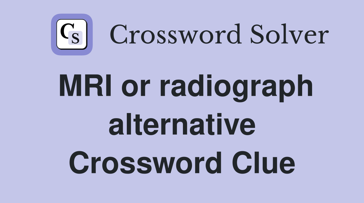 MRI or radiograph alternative Crossword Clue