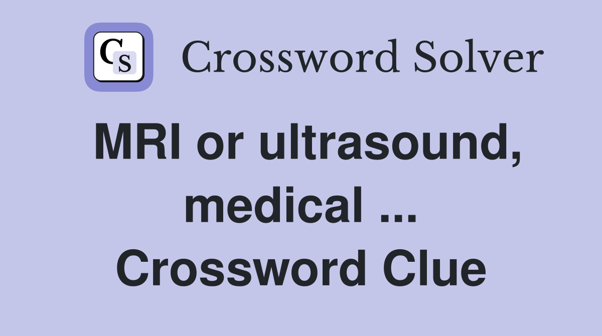 MRI or ultrasound, medical ... Crossword Clue