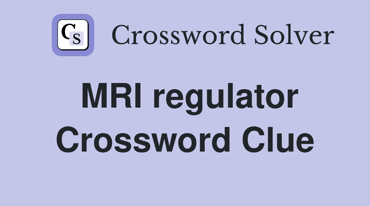 MRI regulator Crossword Clue