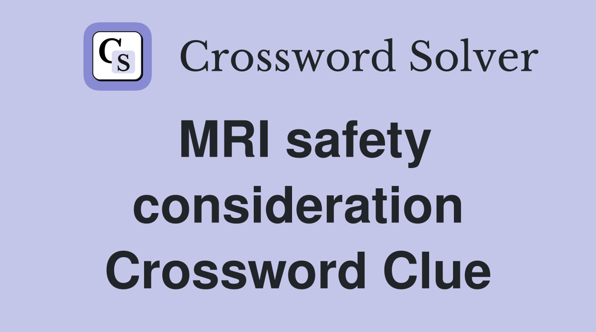 MRI safety consideration Crossword Clue