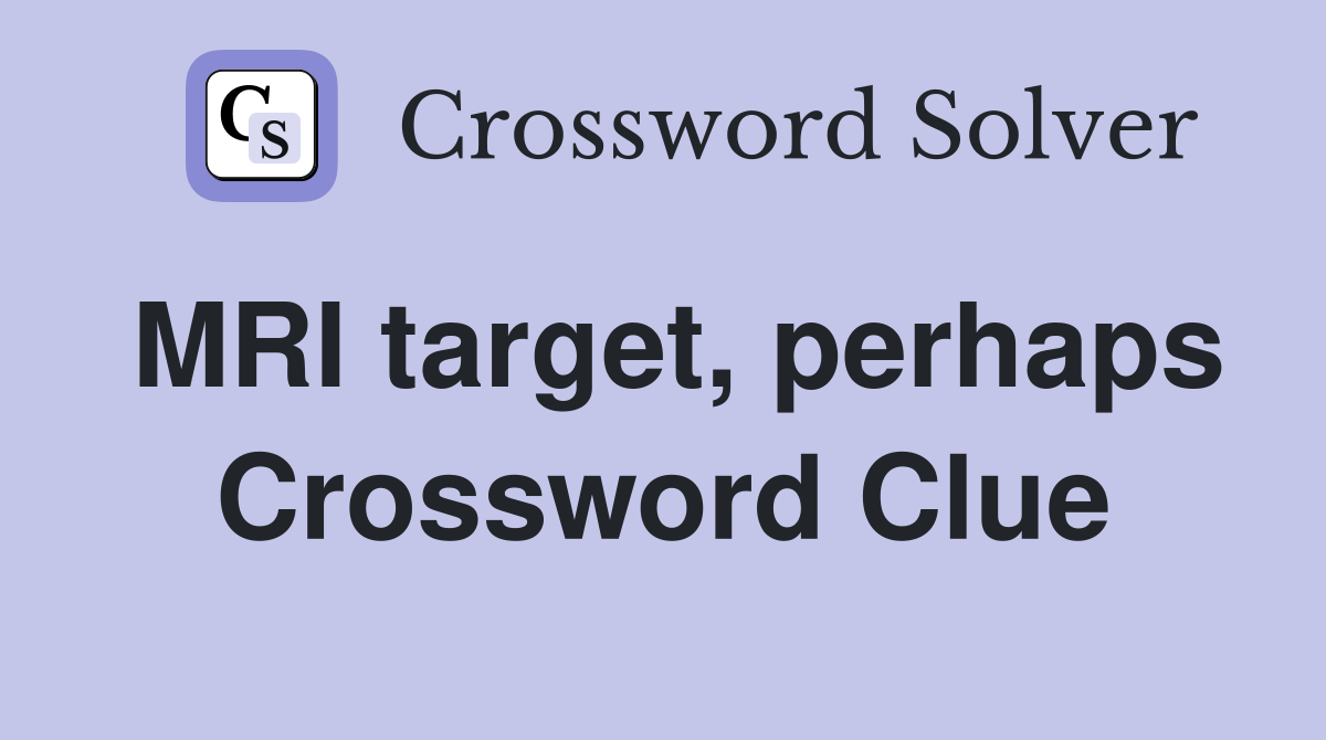 MRI target, perhaps Crossword Clue