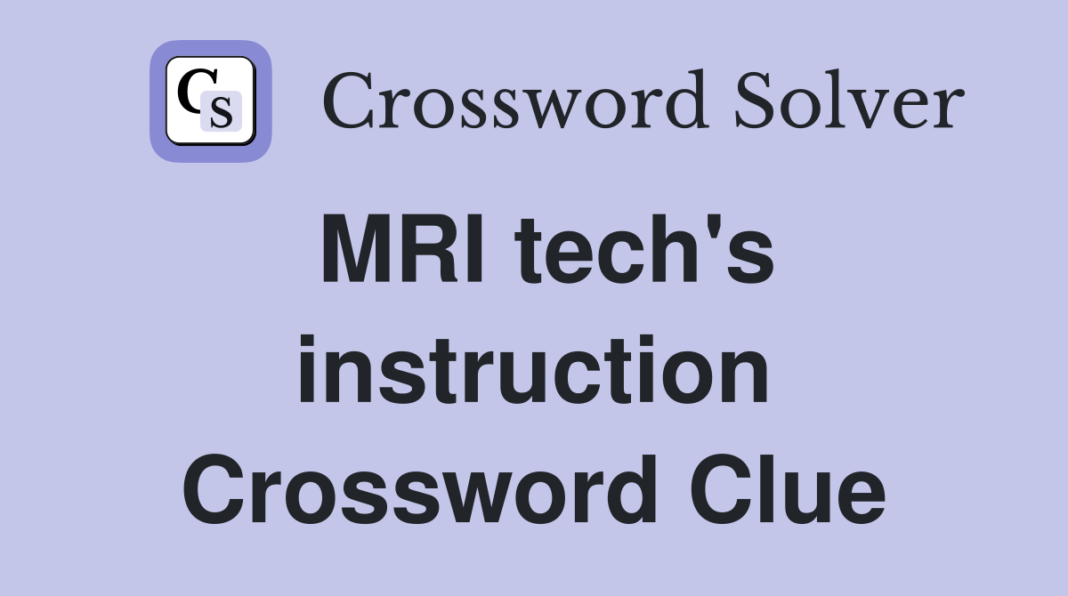 MRI tech's instruction Crossword Clue