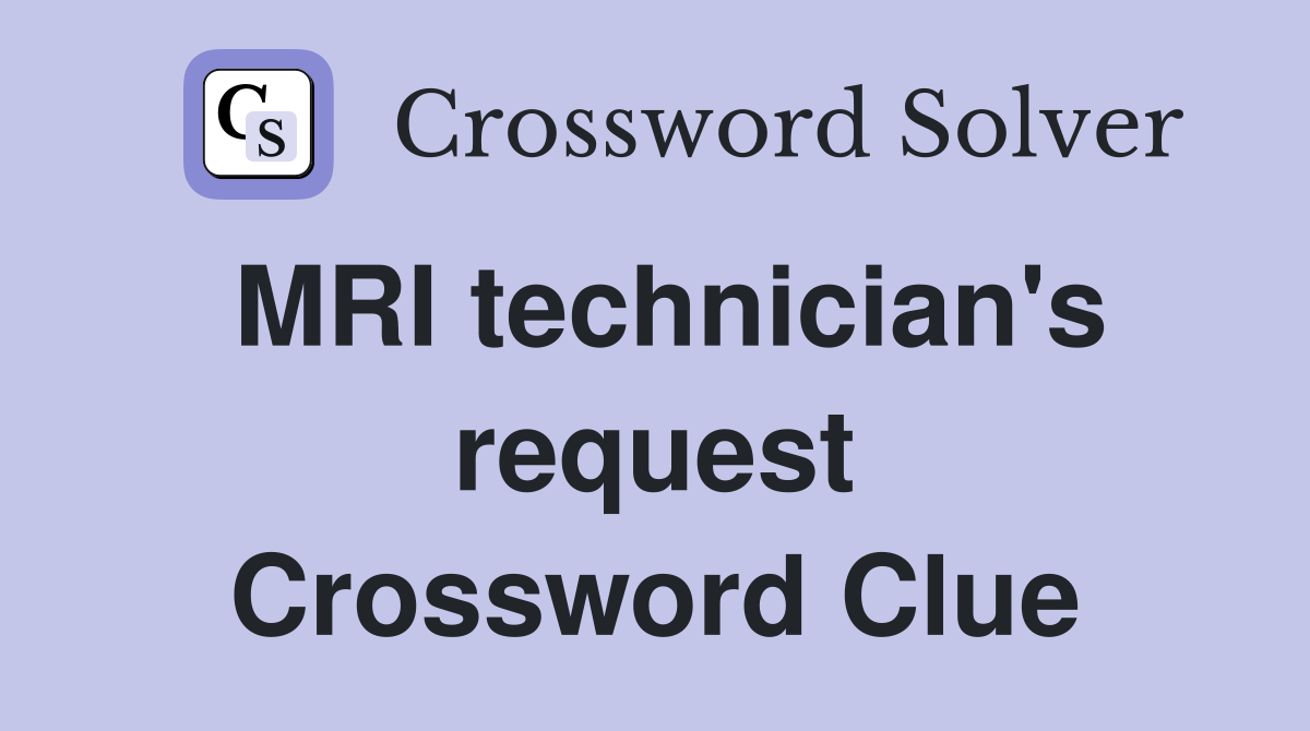 MRI technician's request Crossword Clue