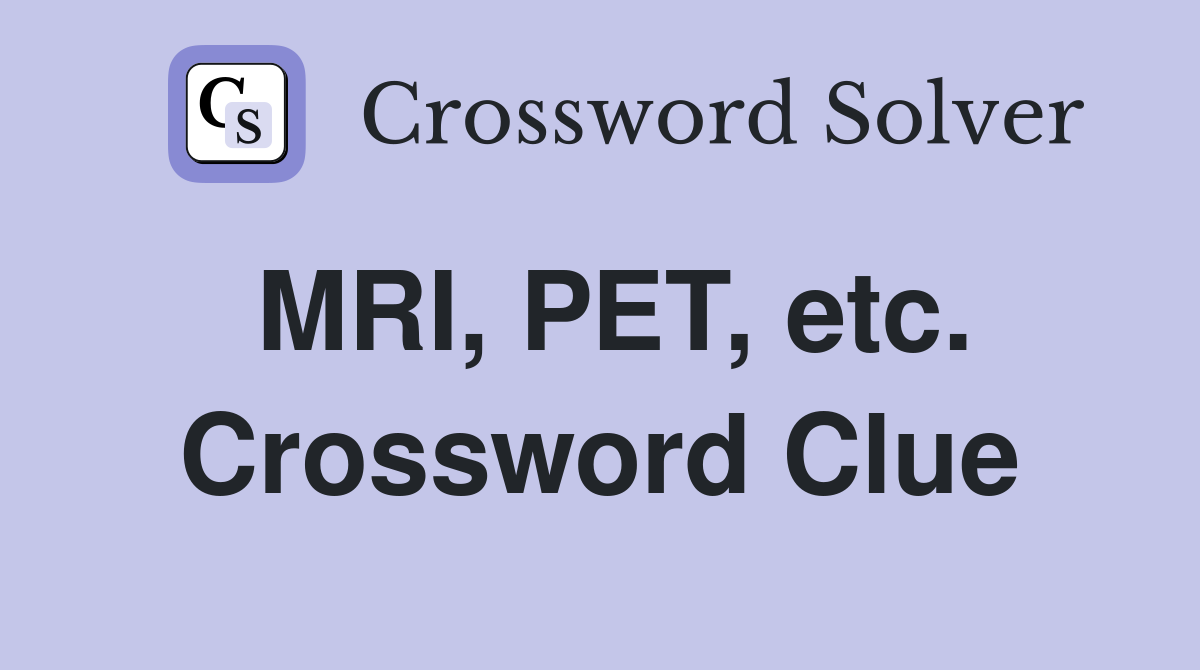 MRI, PET, etc. Crossword Clue