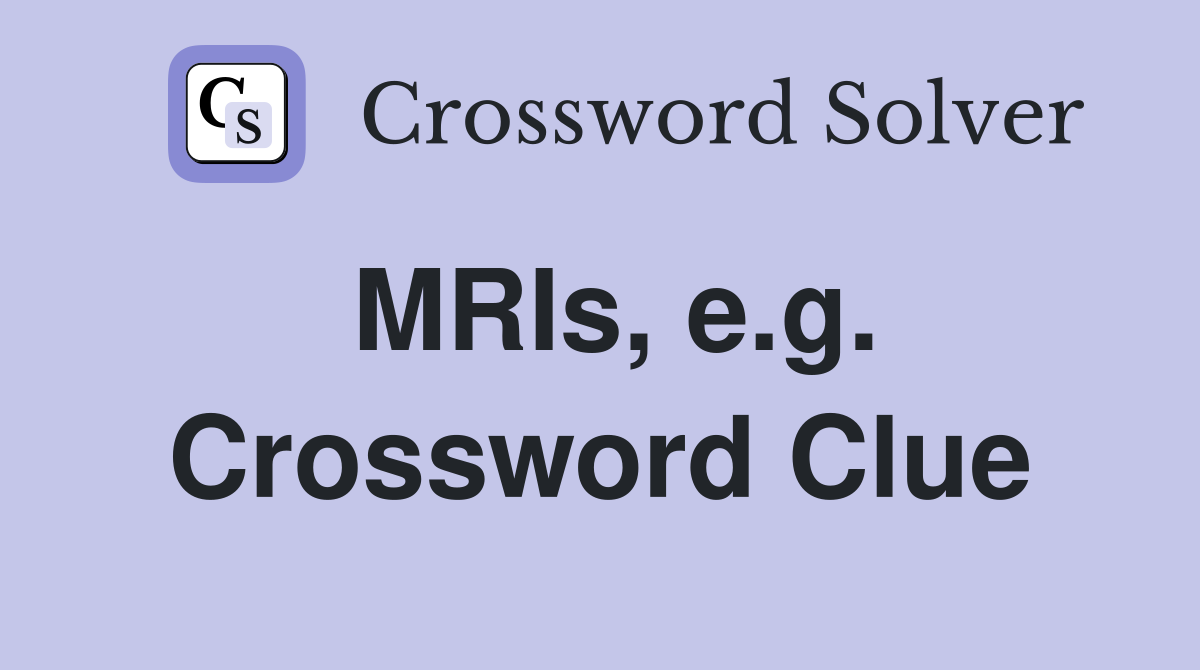 MRIs, e.g. Crossword Clue