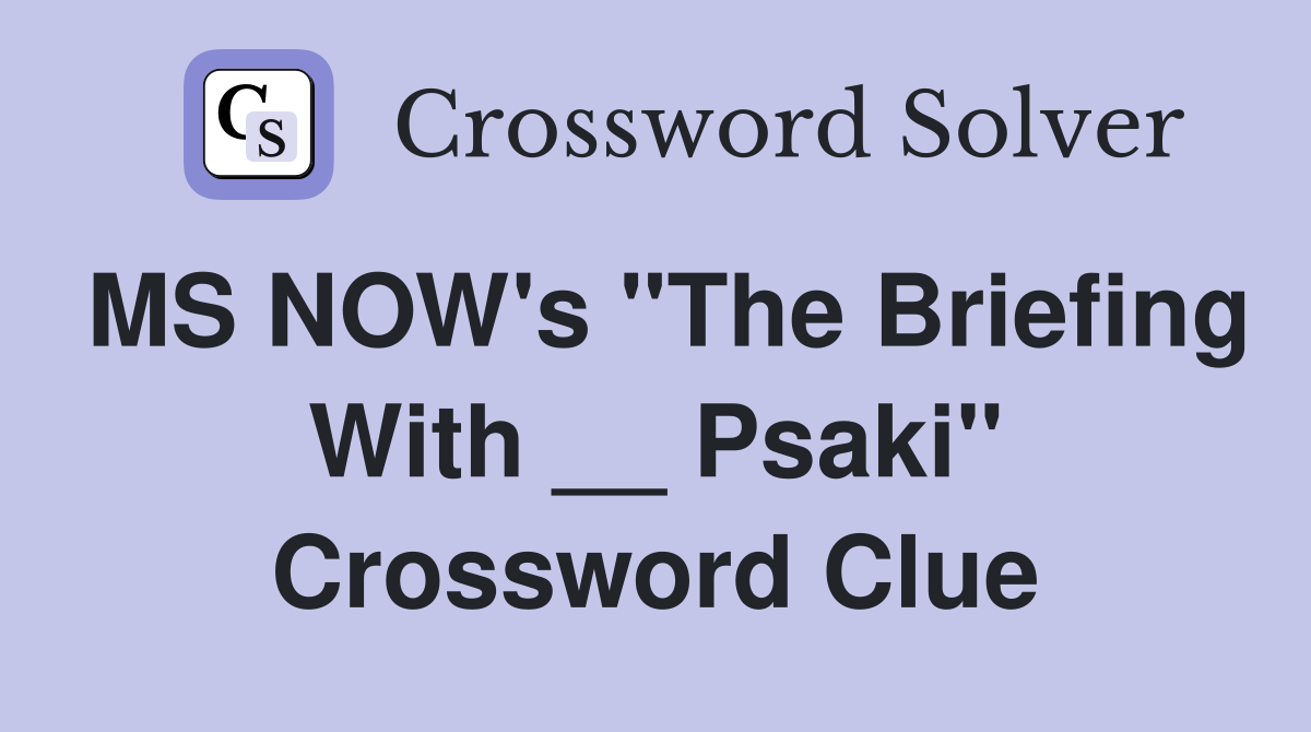 MS NOW's "The Briefing With __ Psaki" Crossword Clue