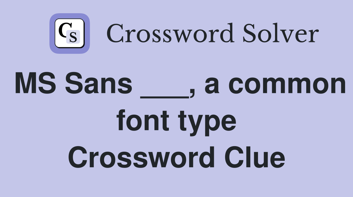 MS Sans ___, a common font type Crossword Clue