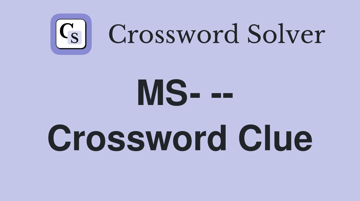 MS- -- Crossword Clue