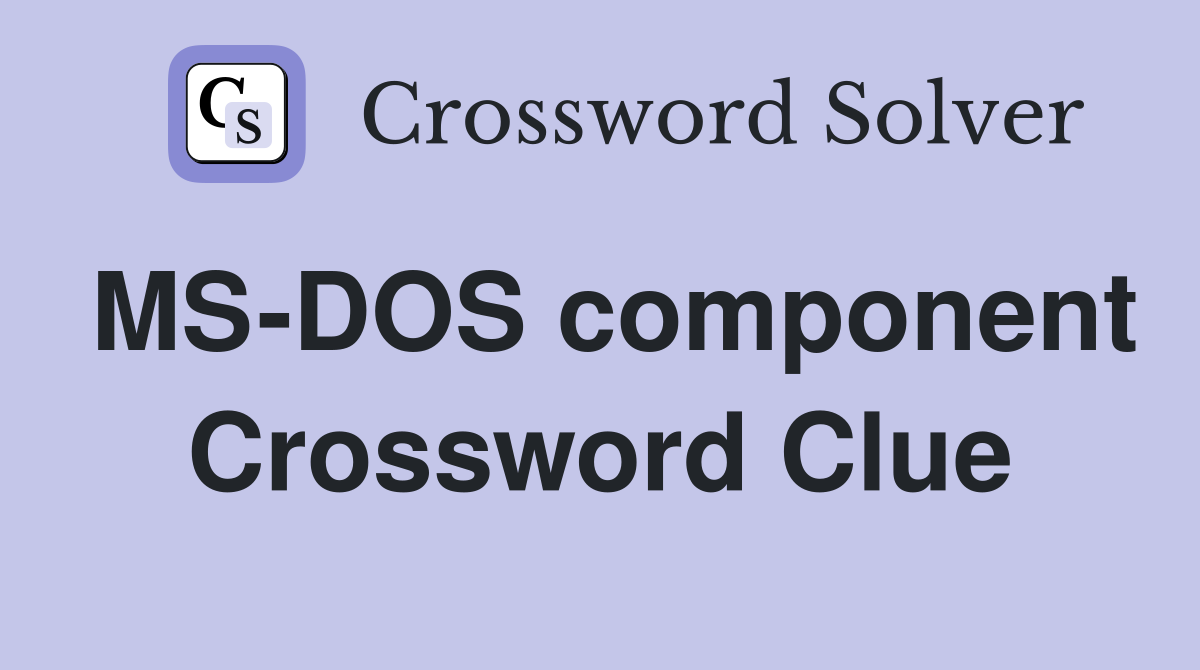 MS-DOS component Crossword Clue