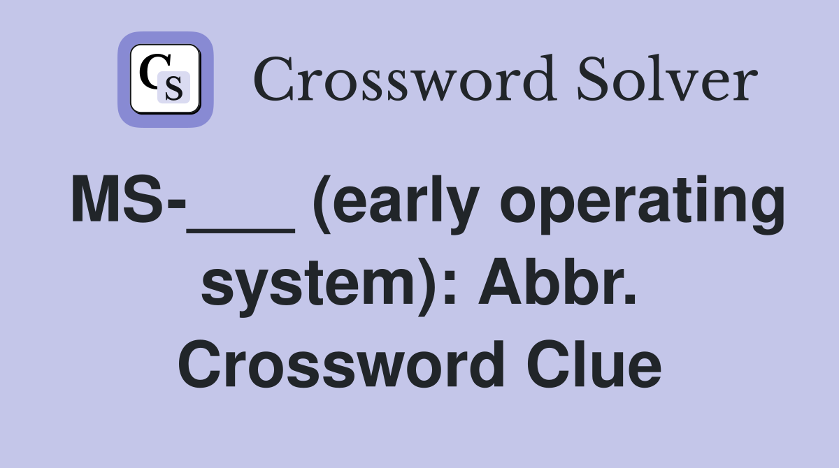 MS-___ (early operating system): Abbr. Crossword Clue
