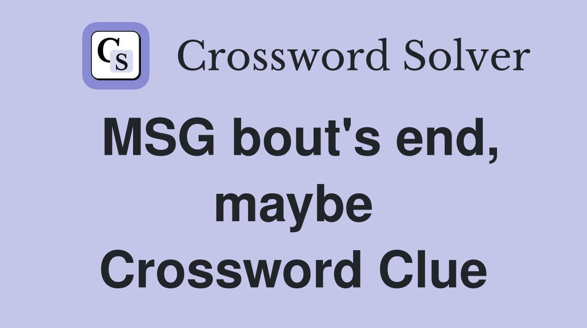 MSG bout's end, maybe Crossword Clue