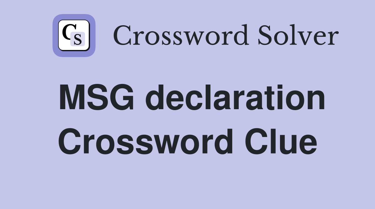 MSG declaration Crossword Clue