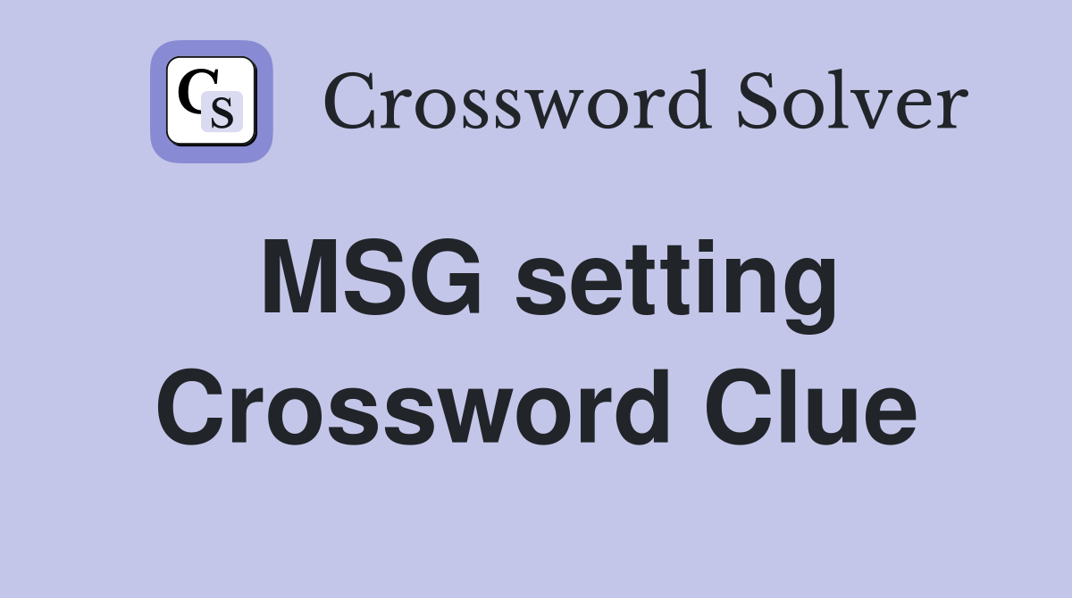 MSG setting Crossword Clue