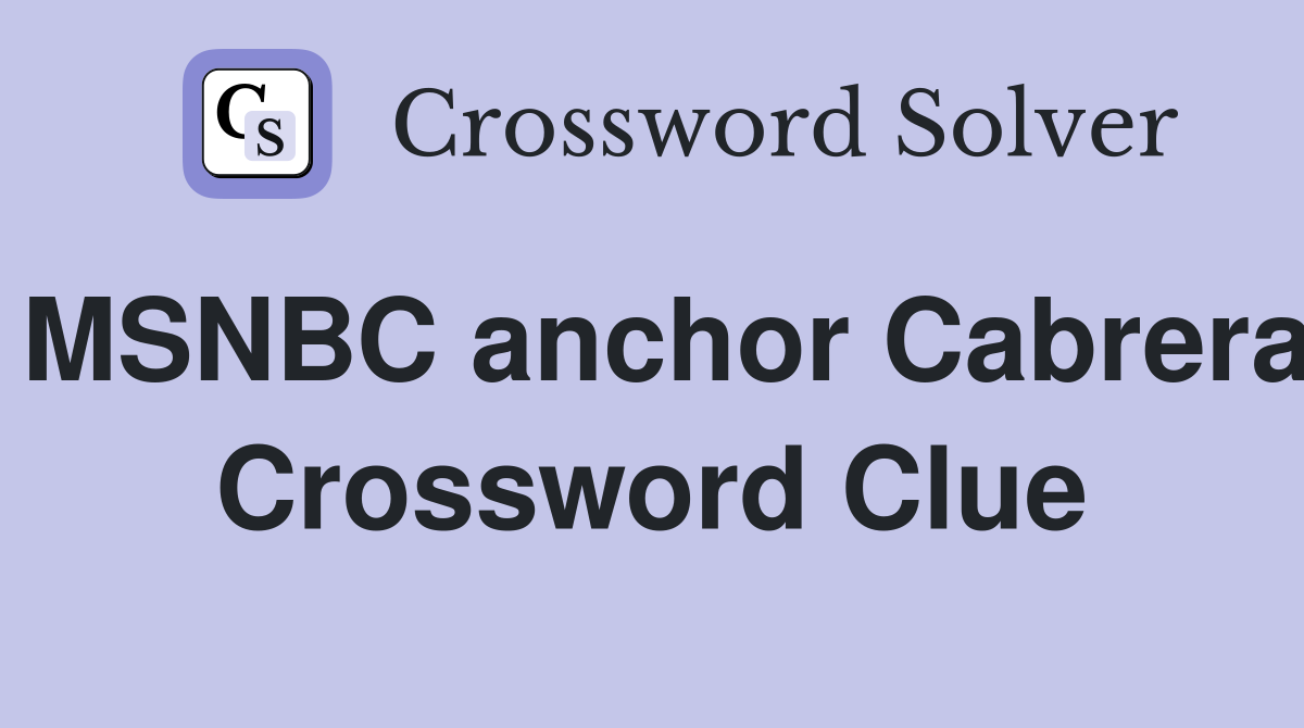 MSNBC anchor Cabrera Crossword Clue