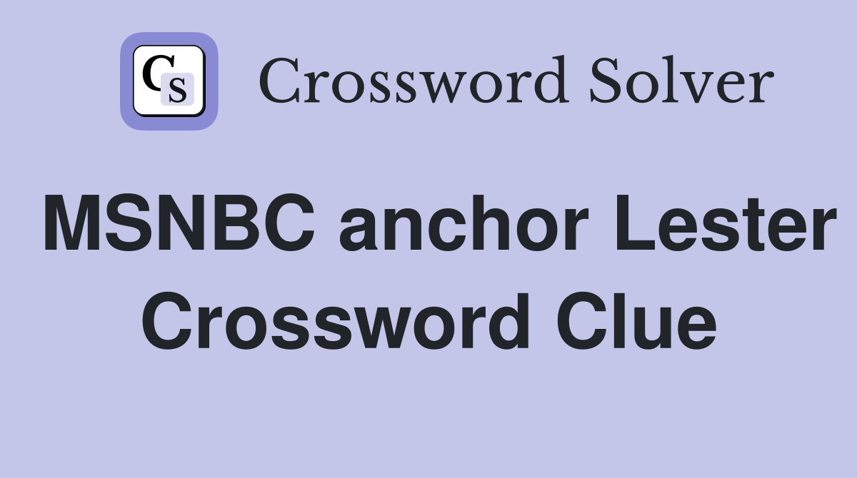 MSNBC anchor Lester Crossword Clue